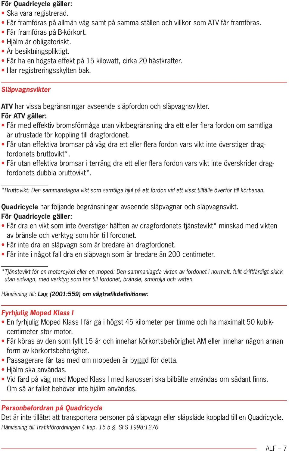 För ATV gäller: Får med effektiv bromsförmåga utan viktbegränsning dra ett eller flera fordon om samtliga är utrustade för koppling till dragfordonet.