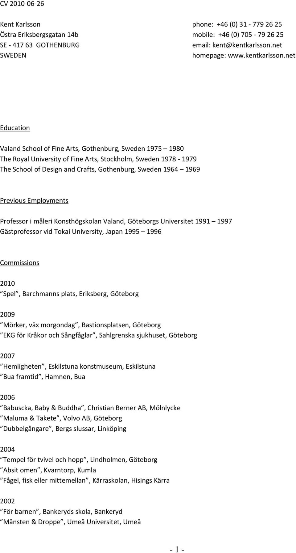 net Education Valand School of Fine Arts, Gothenburg, Sweden 1975 1980 The Royal University of Fine Arts, Stockholm, Sweden 1978-1979 The School of Design and Crafts, Gothenburg, Sweden 1964 1969