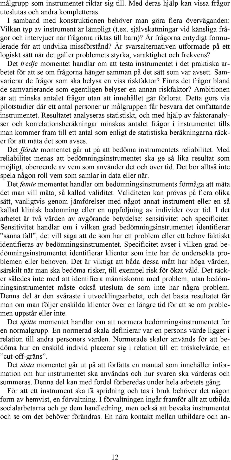 Är frågorna entydigt formulerade för att undvika missförstånd? Är svarsalternativen utformade på ett logiskt sätt när det gäller problemets styrka, varaktighet och frekvens?