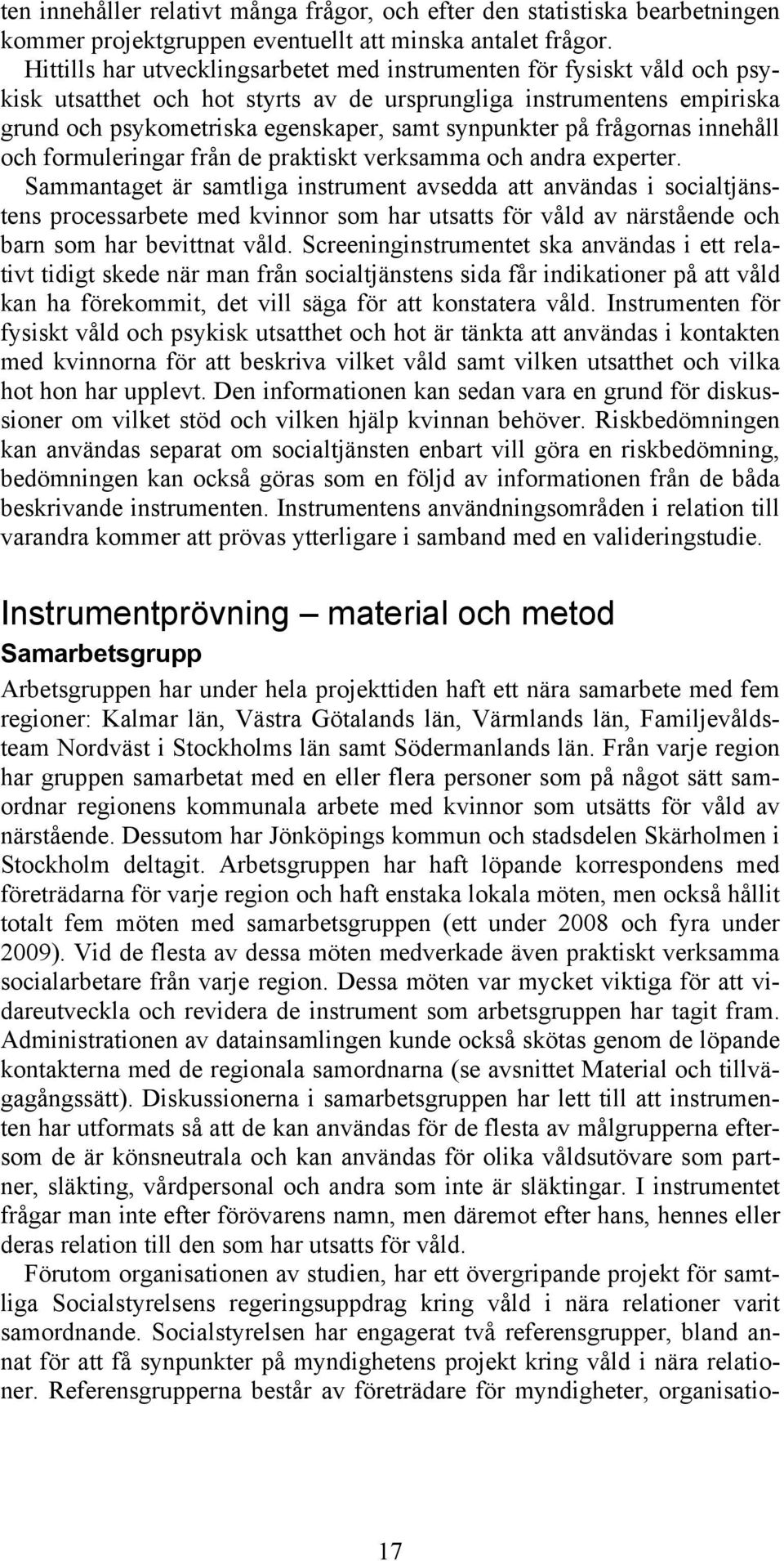 på frågornas innehåll och formuleringar från de praktiskt verksamma och andra experter.