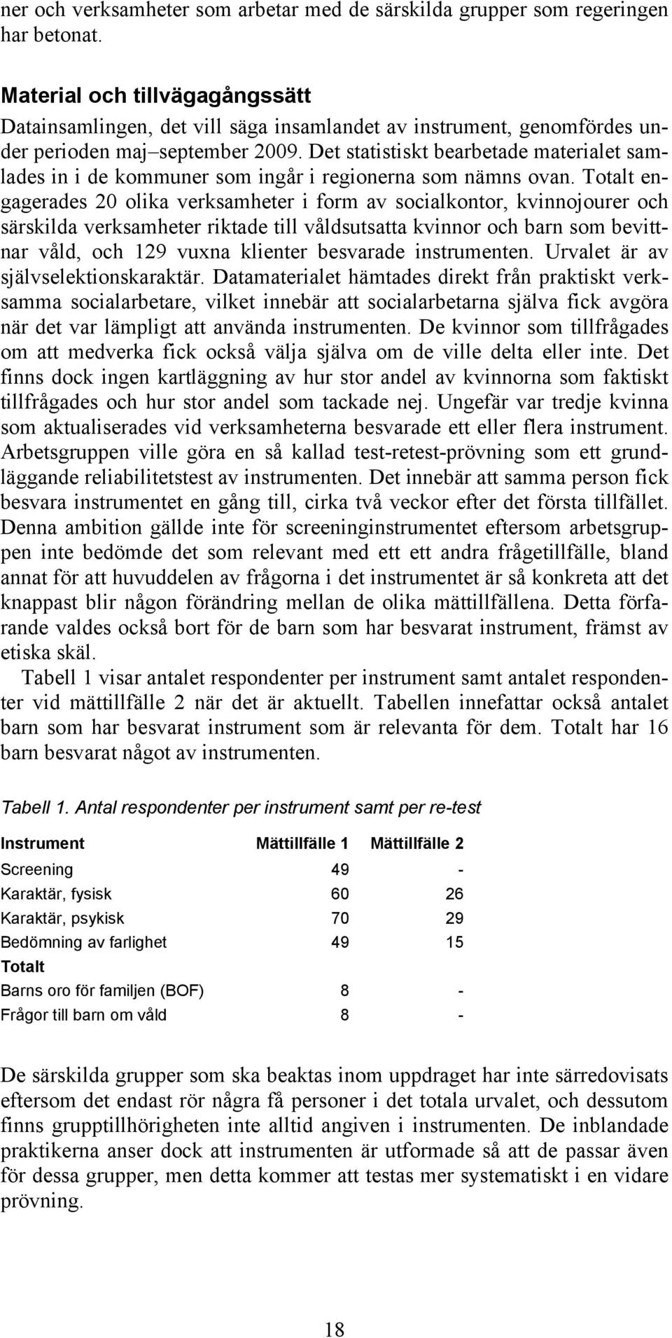 Det statistiskt bearbetade materialet samlades in i de kommuner som ingår i regionerna som nämns ovan.