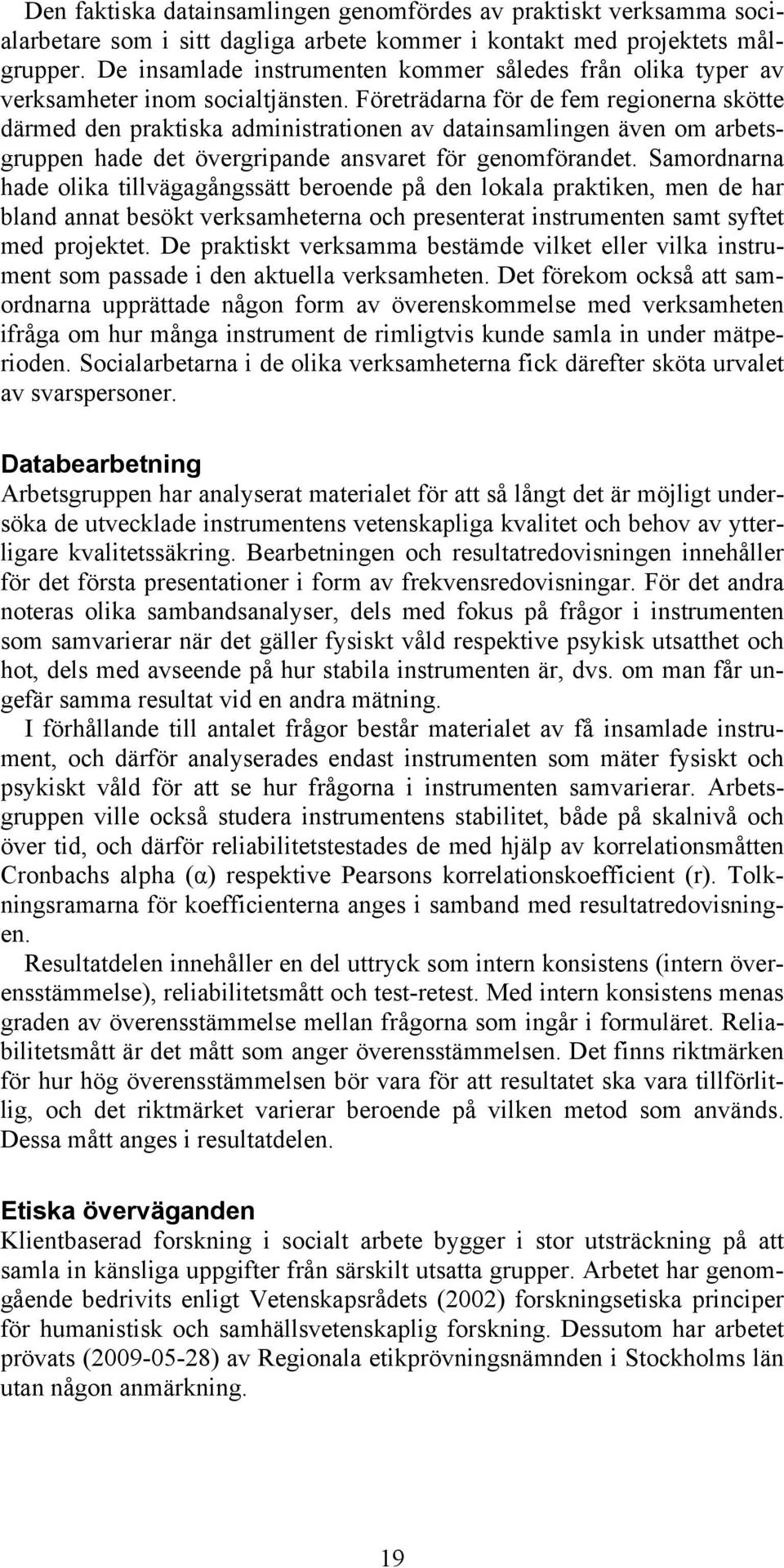 Företrädarna för de fem regionerna skötte därmed den praktiska administrationen av datainsamlingen även om arbetsgruppen hade det övergripande ansvaret för genomförandet.