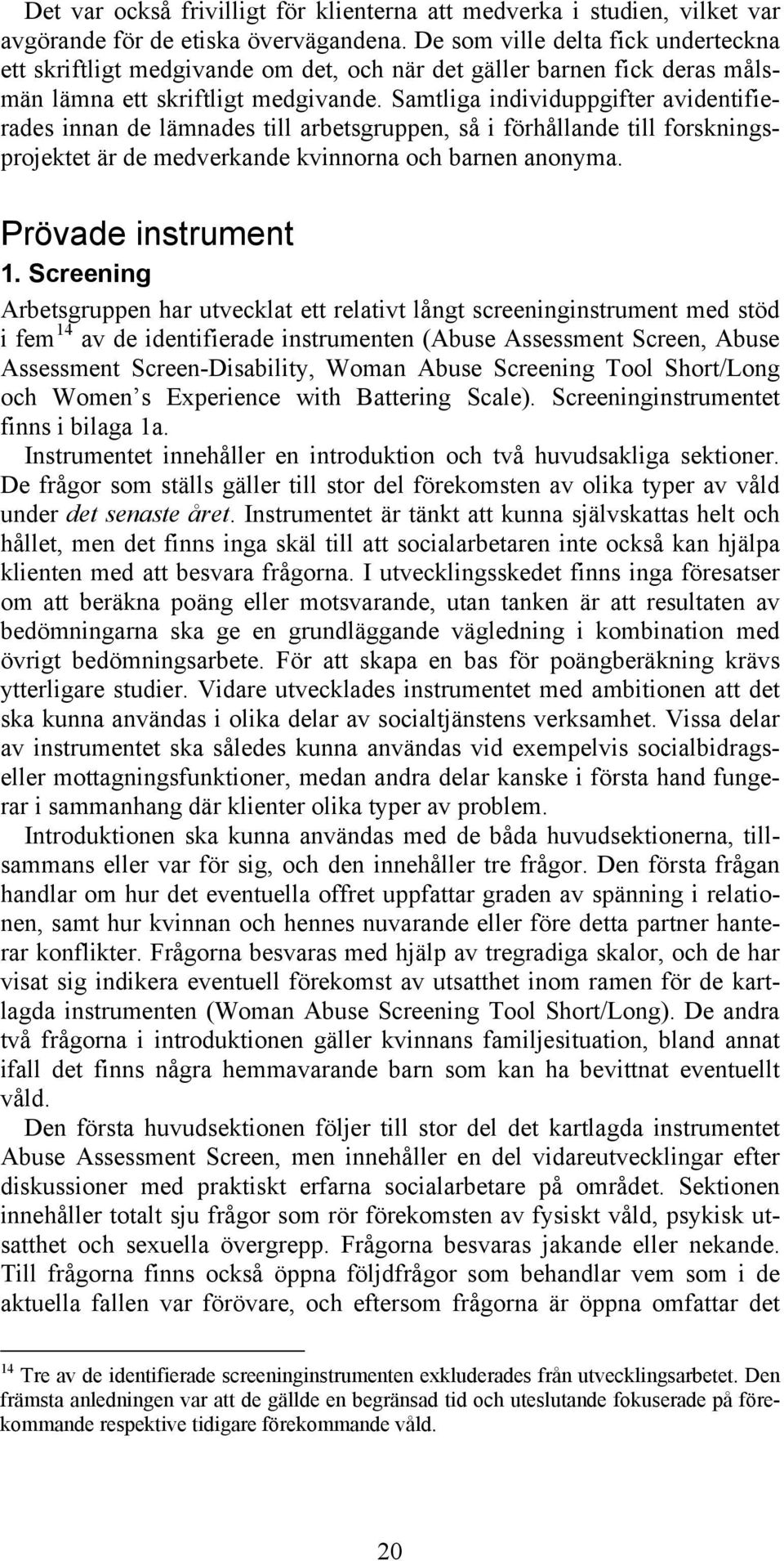 Samtliga individuppgifter avidentifierades innan de lämnades till arbetsgruppen, så i förhållande till forskningsprojektet är de medverkande kvinnorna och barnen anonyma. Prövade instrument 1.