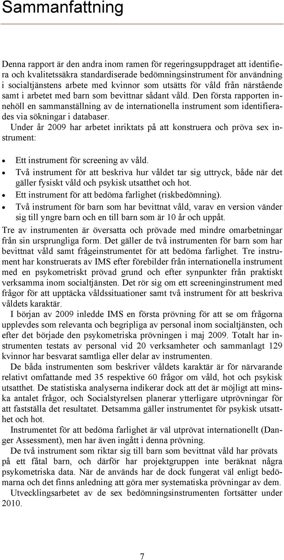 Den första rapporten innehöll en sammanställning av de internationella instrument som identifierades via sökningar i databaser.