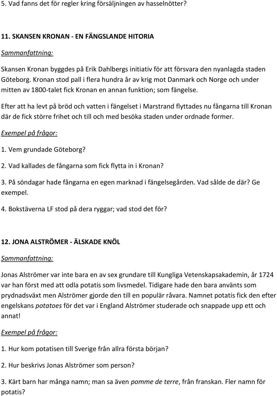 Kronan stod pall i flera hundra år av krig mot Danmark och Norge och under mitten av 1800-talet fick Kronan en annan funktion; som fängelse.