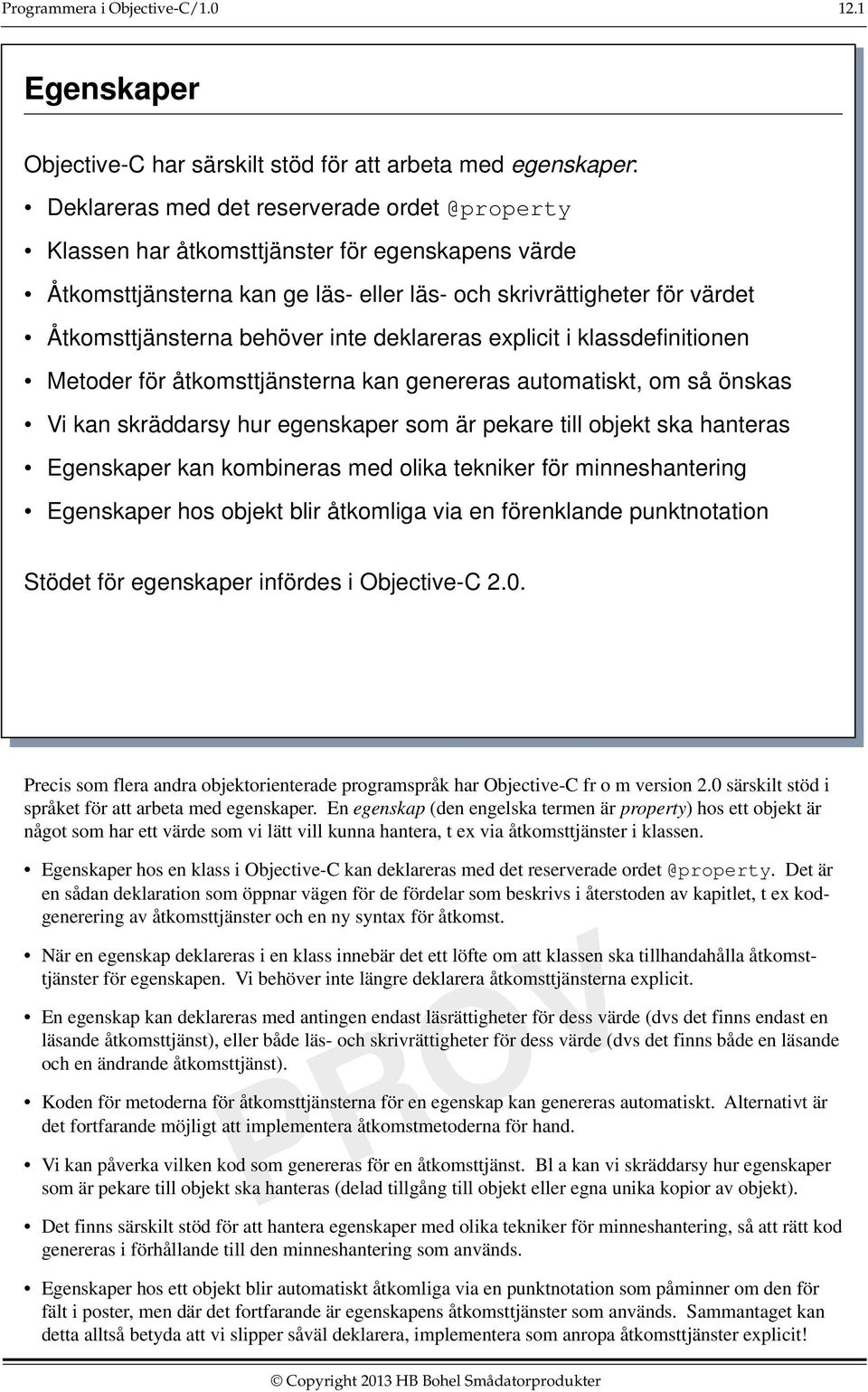 skräddarsy hur egenskaper som är pekare till objekt ska hanteras Egenskaper kan kombineras med olika tekniker för minneshantering Egenskaper hos objekt blir åtkomliga via en förenklande punktnotation