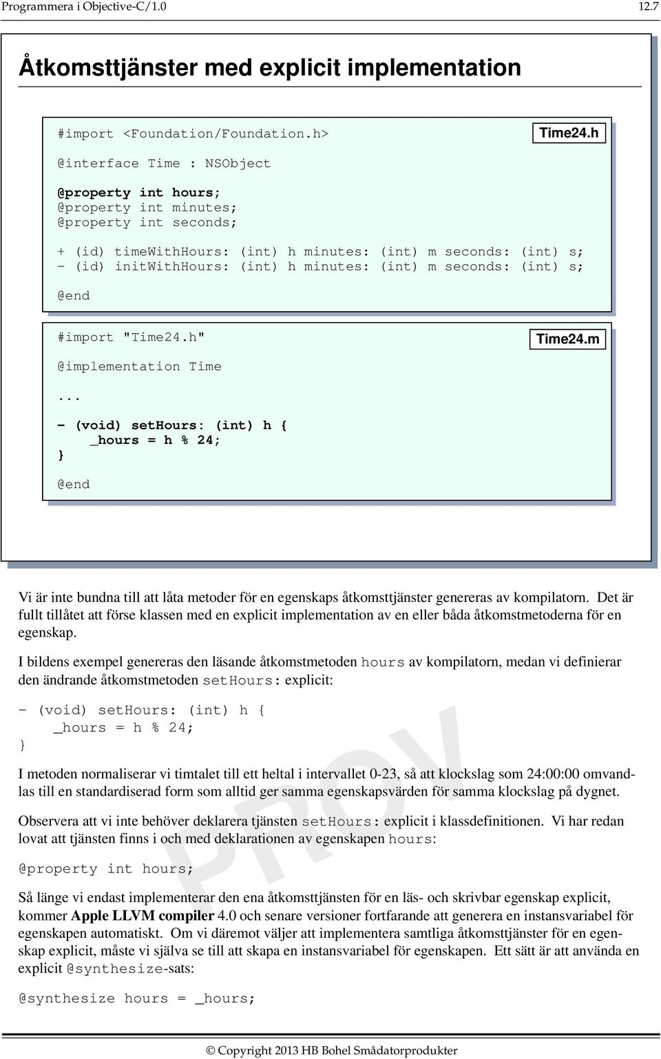 (int) s; #import "Time24.h" @implementation Time Time24.m... - (void) sethours: (int) h { _hours = h % 24; Vi är inte bundna till att låta metoder för en egenskaps åtkomsttjänster genereras av kompilatorn.