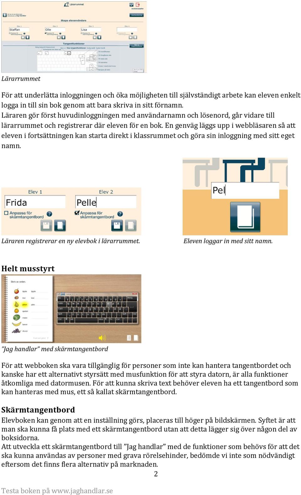 En genväg läggs upp i webbläsaren så att eleven i fortsättningen kan starta direkt i klassrummet och göra sin inloggning med sitt eget namn. Läraren registrerar en ny elevbok i lärarrummet.