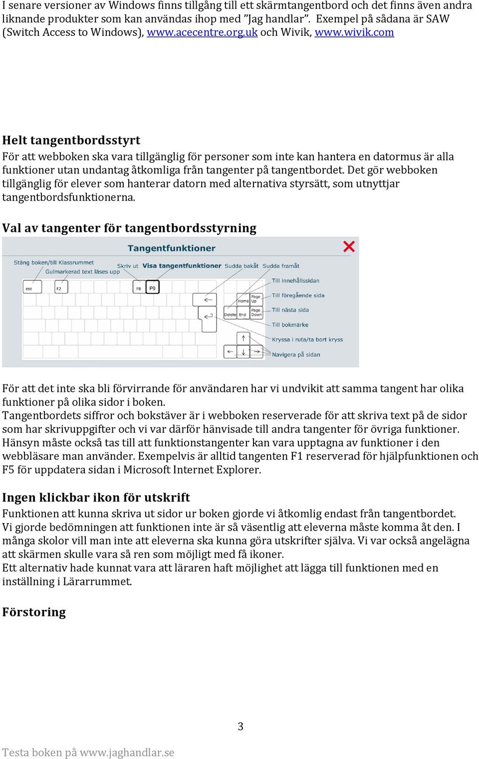 com Helt tangentbordsstyrt För att webboken ska vara tillgänglig för personer som inte kan hantera en datormus är alla funktioner utan undantag åtkomliga från tangenter på tangentbordet.