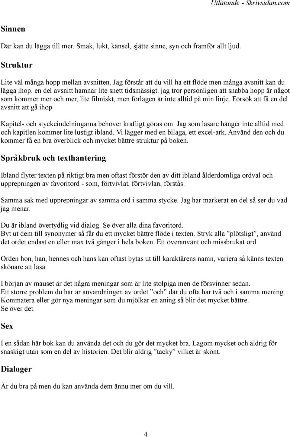 jag tror personligen att snabba hopp är något som kommer mer och mer, lite filmiskt, men förlagen är inte alltid på min linje.