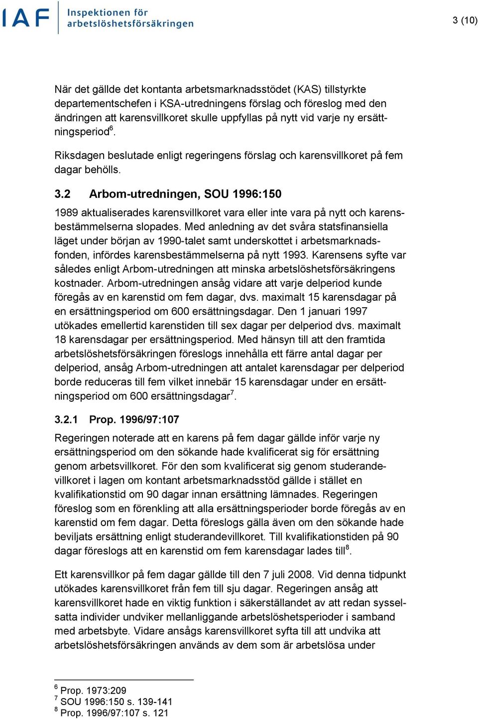 2 Arbom-utredningen, SOU 1996:150 1989 aktualiserades karensvillkoret vara eller inte vara på nytt och karensbestämmelserna slopades.