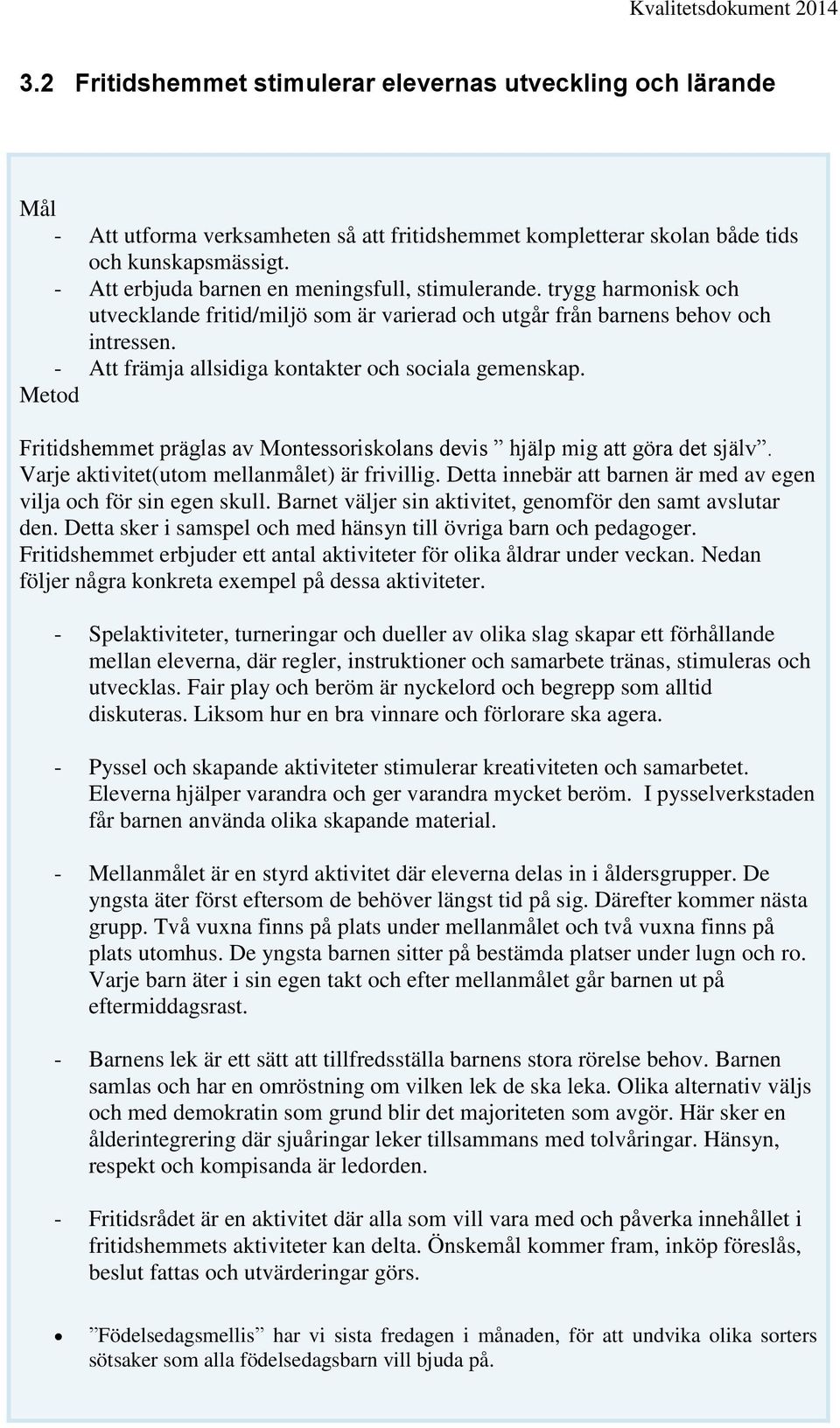 - Att främja allsidiga kontakter och sociala gemenskap. Metod Fritidshemmet präglas av Montessoriskolans devis hjälp mig att göra det själv. Varje aktivitet(utom mellanmålet) är frivillig.