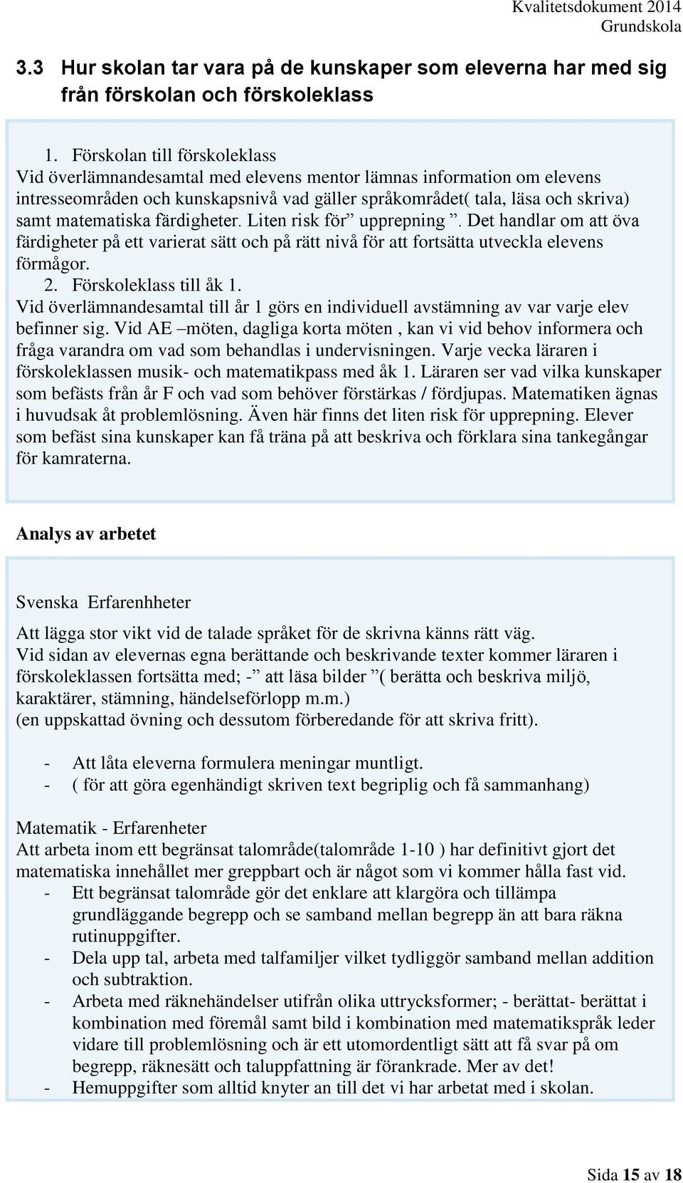 färdigheter. Liten risk för upprepning. Det handlar om att öva färdigheter på ett varierat sätt och på rätt nivå för att fortsätta utveckla elevens förmågor. 2. Förskoleklass till åk 1.