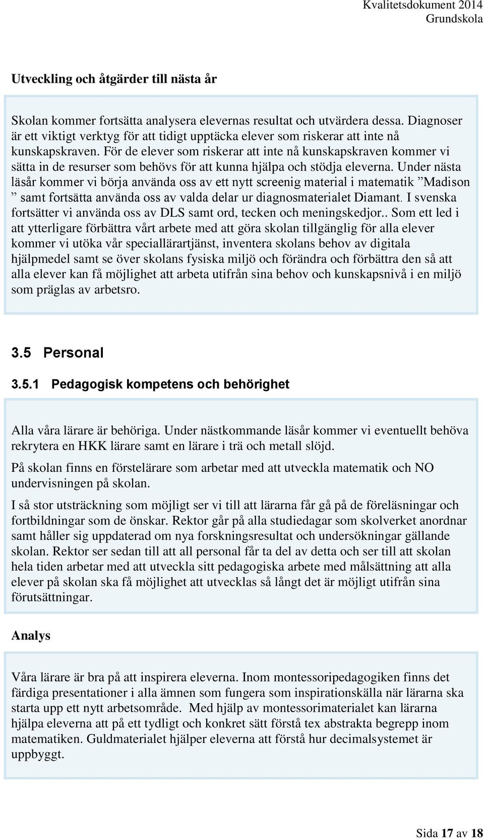 För de elever som riskerar att inte nå kunskapskraven kommer vi sätta in de resurser som behövs för att kunna hjälpa och stödja eleverna.