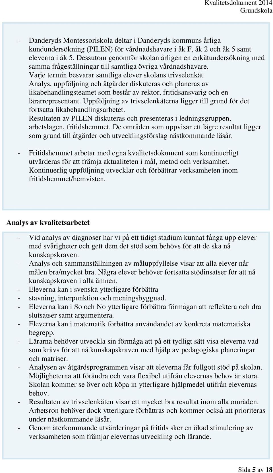 Analys, uppföljning och åtgärder diskuteras och planeras av likabehandlingsteamet som består av rektor, fritidsansvarig och en lärarrepresentant.