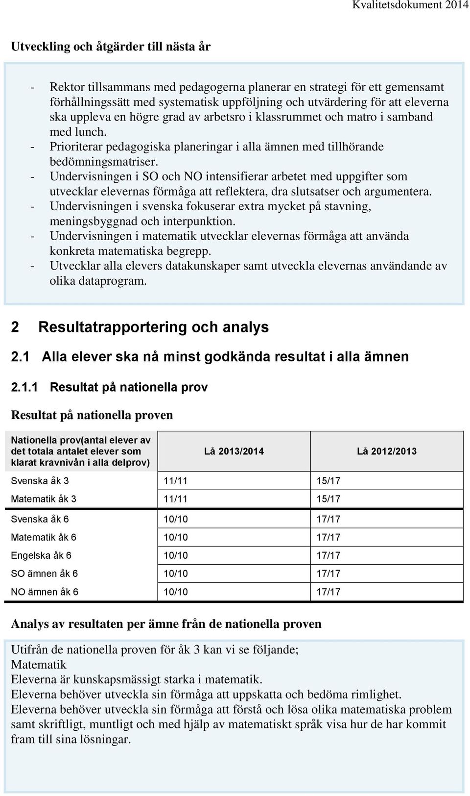 - Undervisningen i SO och NO intensifierar arbetet med uppgifter som utvecklar elevernas förmåga att reflektera, dra slutsatser och argumentera.