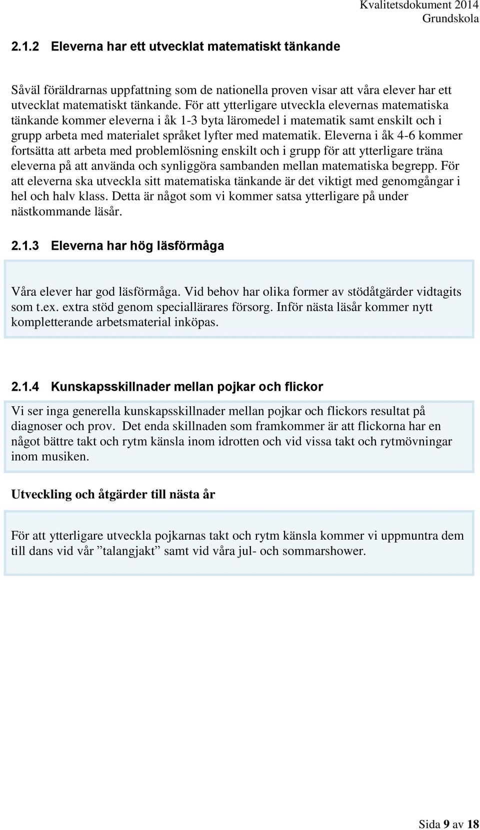 Eleverna i åk 4-6 kommer fortsätta att arbeta med problemlösning enskilt och i grupp för att ytterligare träna eleverna på att använda och synliggöra sambanden mellan matematiska begrepp.