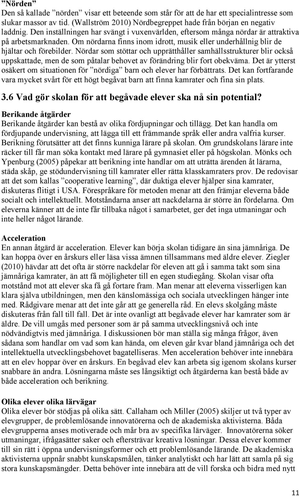 Nördar som stöttar och upprätthåller samhällsstrukturer blir också uppskattade, men de som påtalar behovet av förändring blir fort obekväma.