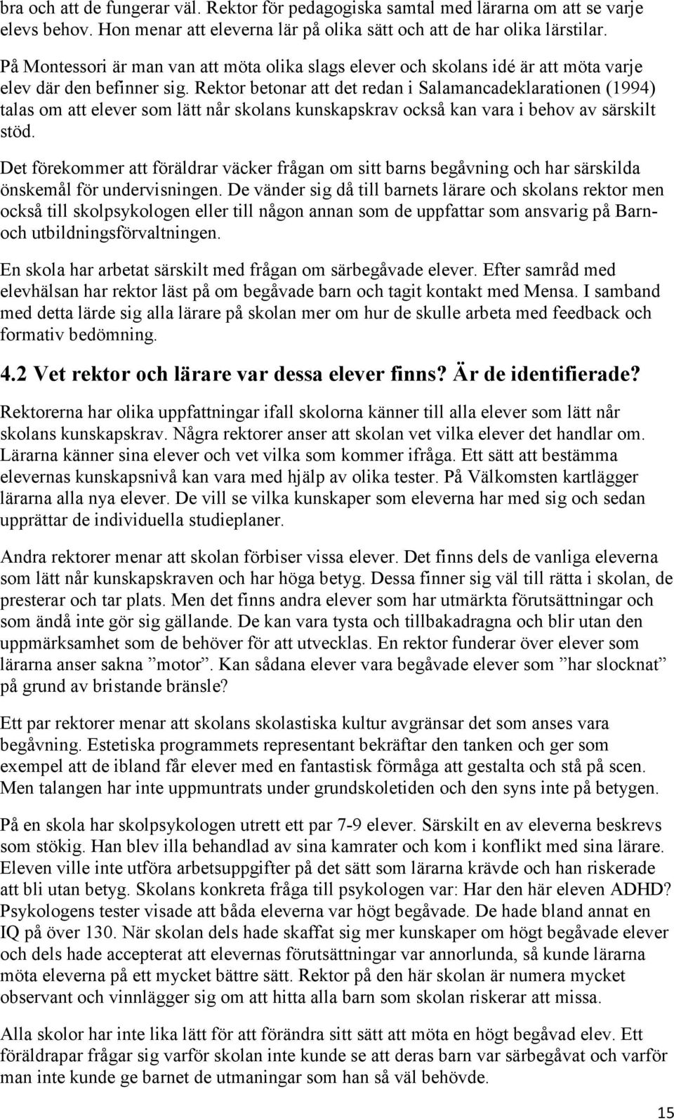 Rektor betonar att det redan i Salamancadeklarationen (1994) talas om att elever som lätt når skolans kunskapskrav också kan vara i behov av särskilt stöd.