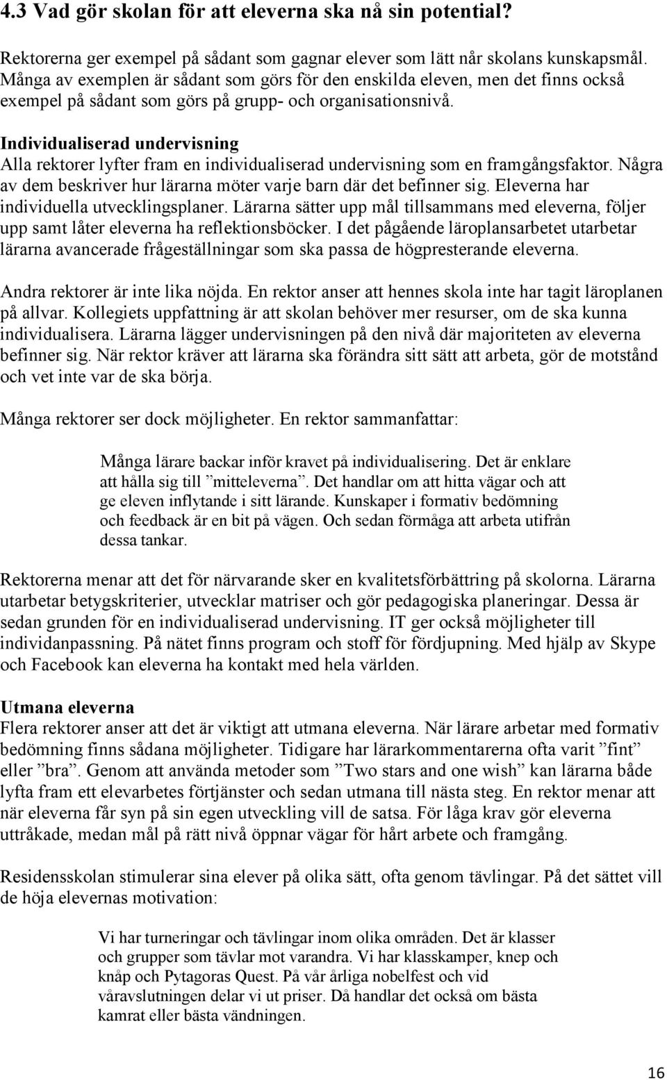 Individualiserad undervisning Alla rektorer lyfter fram en individualiserad undervisning som en framgångsfaktor. Några av dem beskriver hur lärarna möter varje barn där det befinner sig.