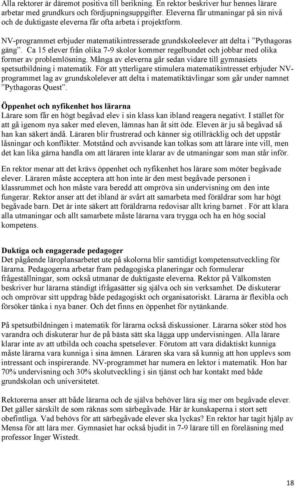 Ca 15 elever från olika 7-9 skolor kommer regelbundet och jobbar med olika former av problemlösning. Många av eleverna går sedan vidare till gymnasiets spetsutbildning i matematik.