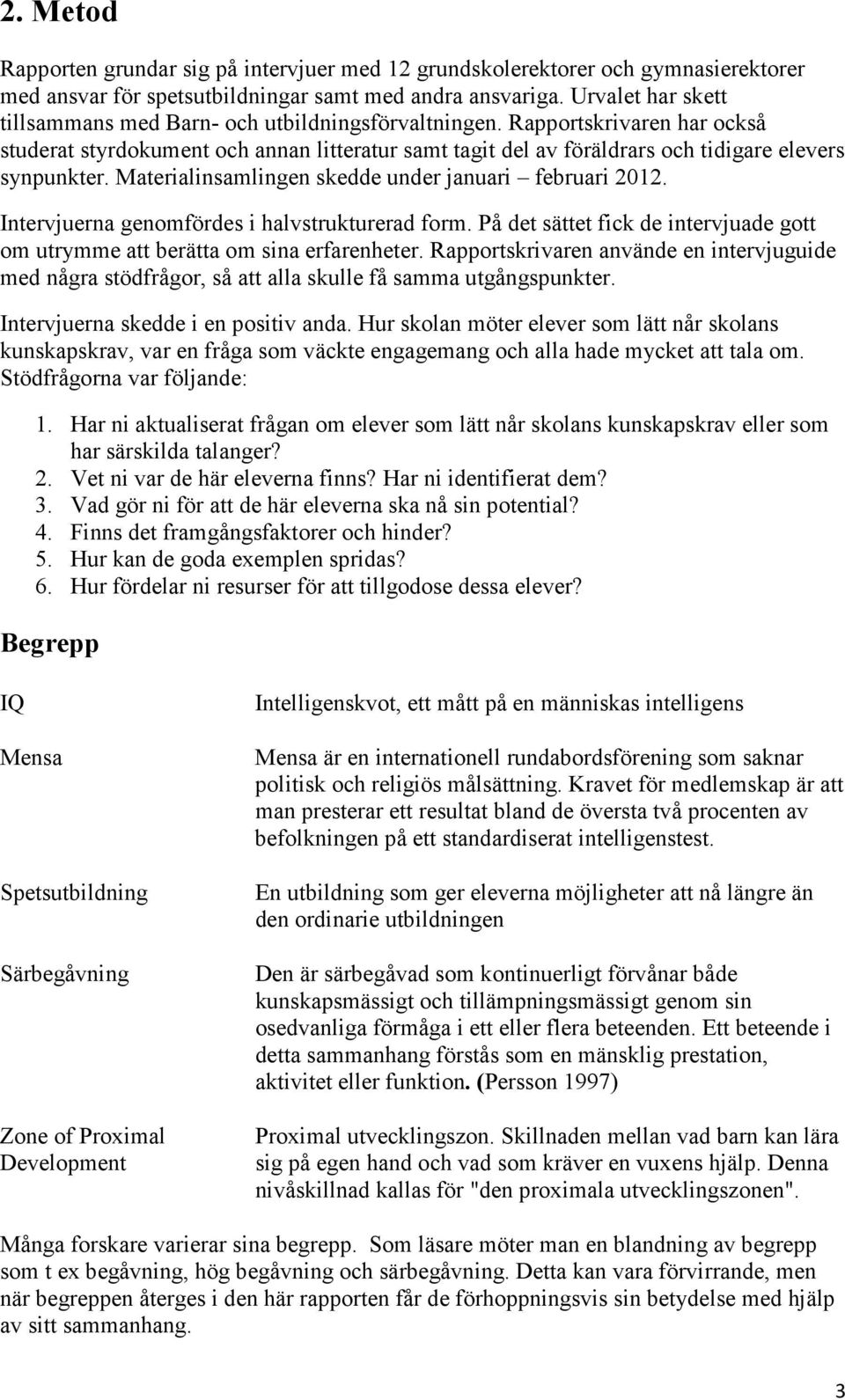 Rapportskrivaren har också studerat styrdokument och annan litteratur samt tagit del av föräldrars och tidigare elevers synpunkter. Materialinsamlingen skedde under januari februari 2012.