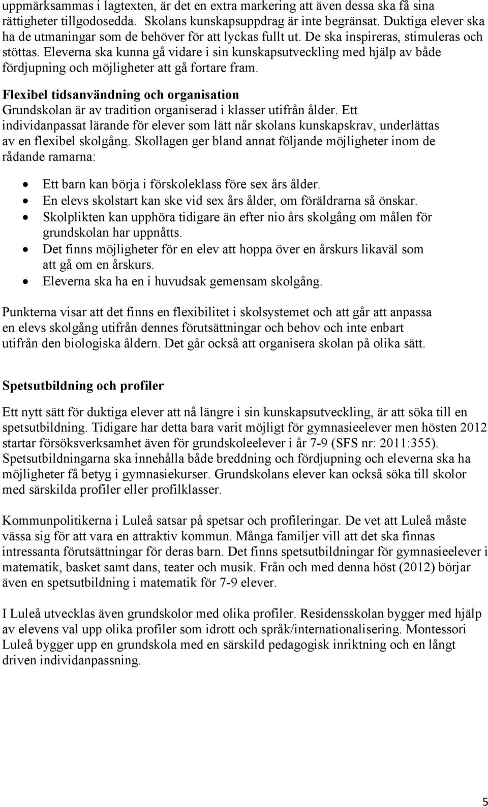 Eleverna ska kunna gå vidare i sin kunskapsutveckling med hjälp av både fördjupning och möjligheter att gå fortare fram.