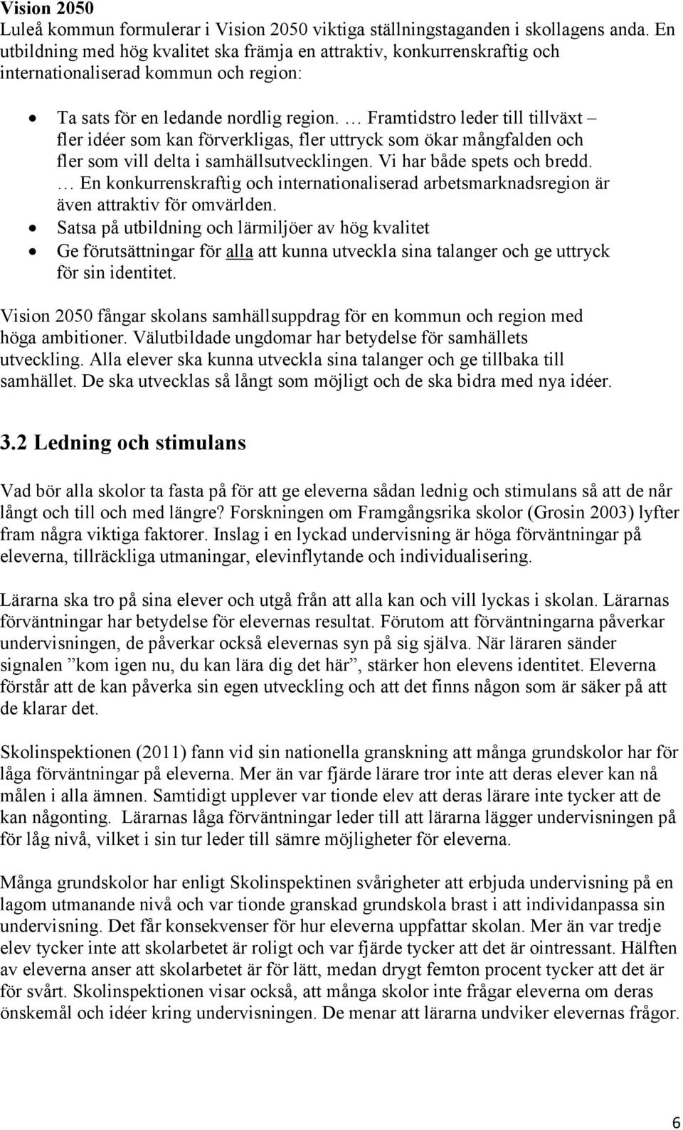 Framtidstro leder till tillväxt fler idéer som kan förverkligas, fler uttryck som ökar mångfalden och fler som vill delta i samhällsutvecklingen. Vi har både spets och bredd.