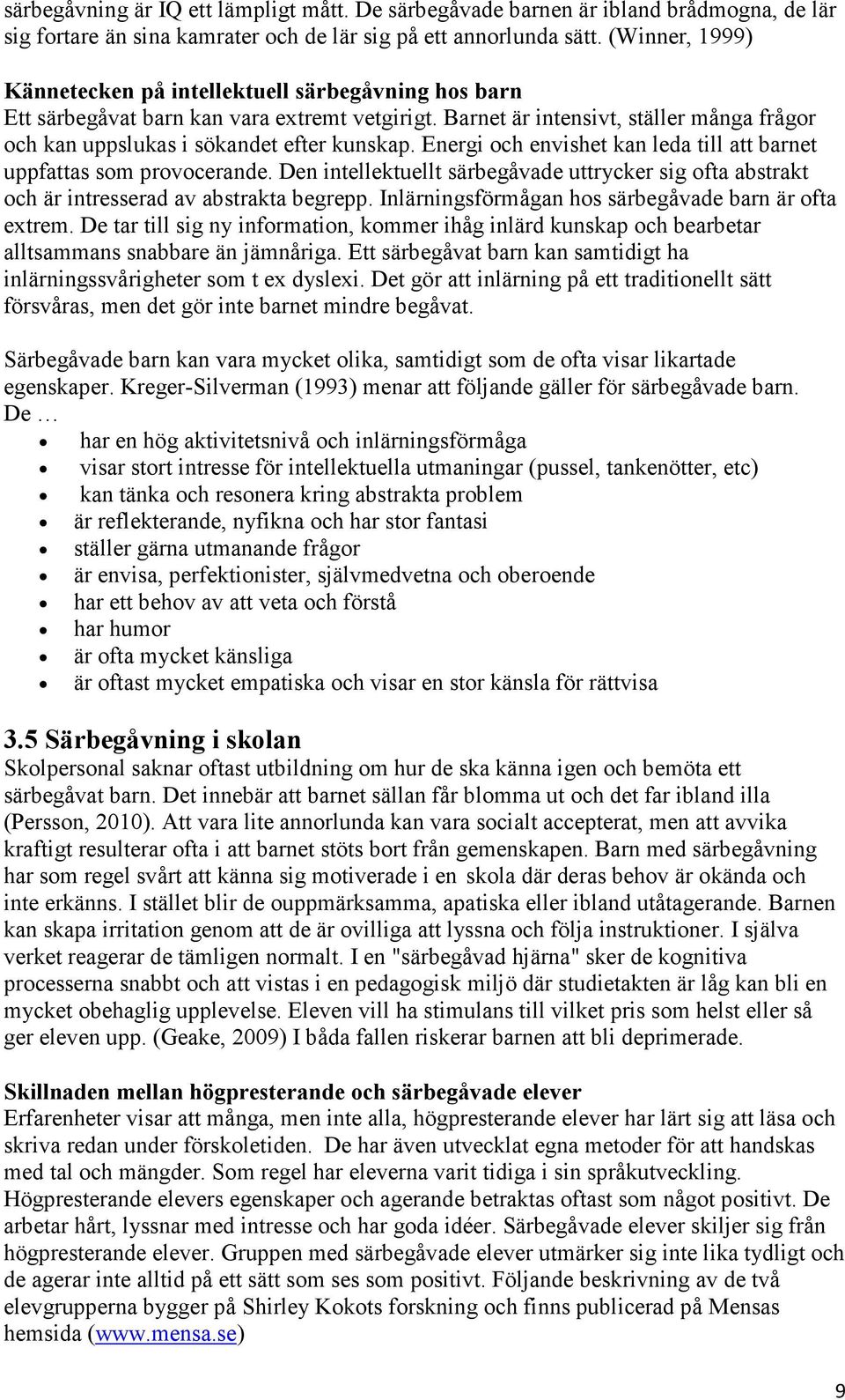 Energi och envishet kan leda till att barnet uppfattas som provocerande. Den intellektuellt särbegåvade uttrycker sig ofta abstrakt och är intresserad av abstrakta begrepp.