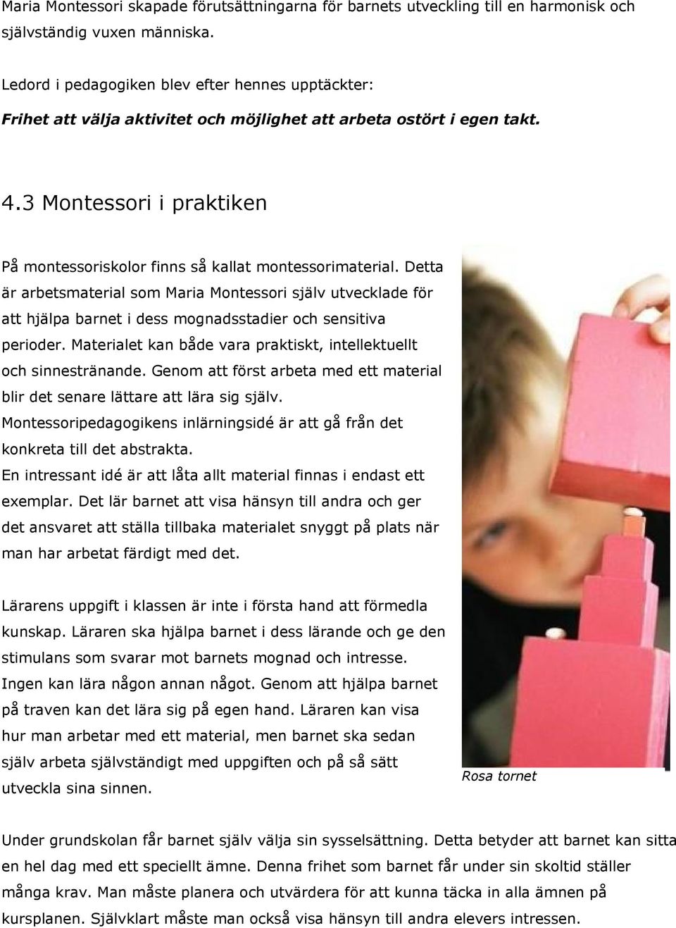 3 Montessori i praktiken På montessoriskolor finns så kallat montessorimaterial.