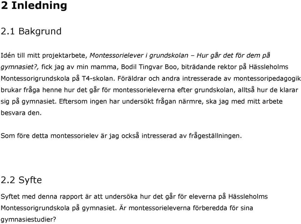 Föräldrar och andra intresserade av montessoripedagogik brukar fråga henne hur det går för montessorieleverna efter grundskolan, alltså hur de klarar sig på gymnasiet.