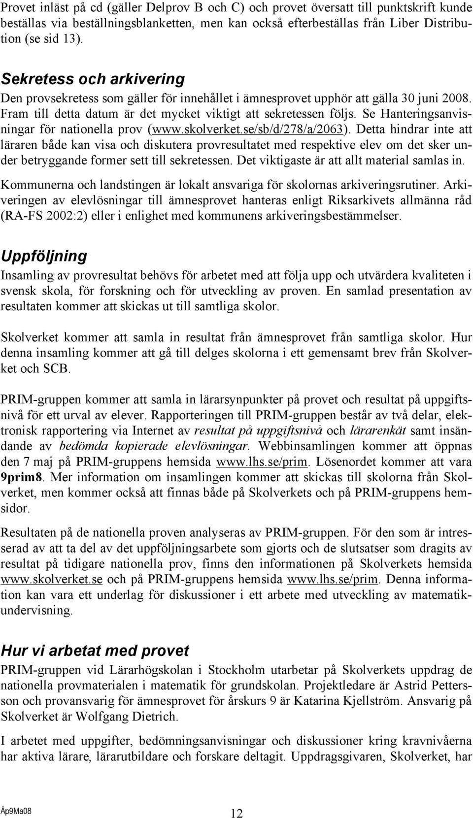 Se Hanteringsanvisningar för nationella prov (www.skolverket.se/sb/d/278/a/2063).