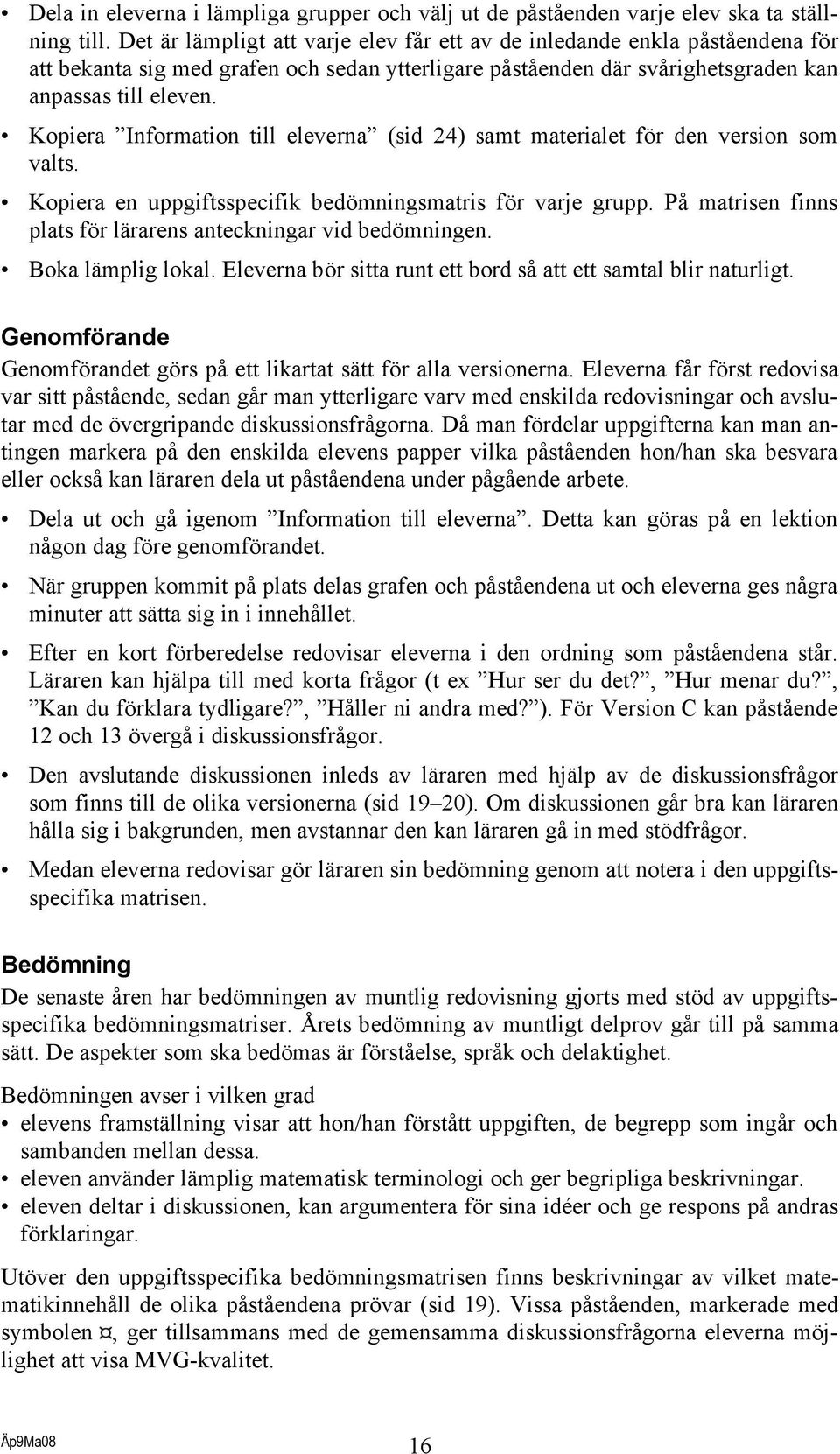 Kopiera Information till eleverna (sid 24) samt materialet för den version som valts. Kopiera en uppgiftsspecifik bedömningsmatris för varje grupp.