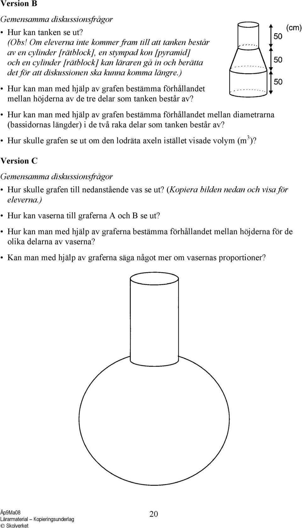 komma längre.) Hur kan man med hjälp av grafen bestämma förhållandet mellan höjderna av de tre delar som tanken består av?