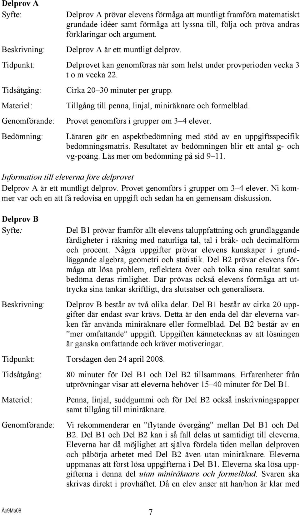 Tidsåtgång: Materiel: Genomförande: Bedömning: Cirka 20 30 minuter per grupp. Tillgång till penna, linjal, miniräknare och formelblad. Provet genomförs i grupper om 3 4 elever.