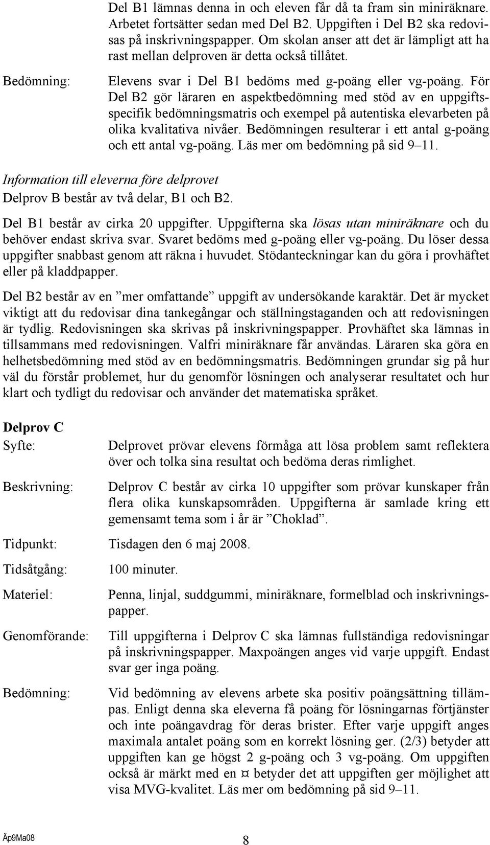 För Del B2 gör läraren en aspektbedömning med stöd av en uppgiftsspecifik bedömningsmatris och exempel på autentiska elevarbeten på olika kvalitativa nivåer.