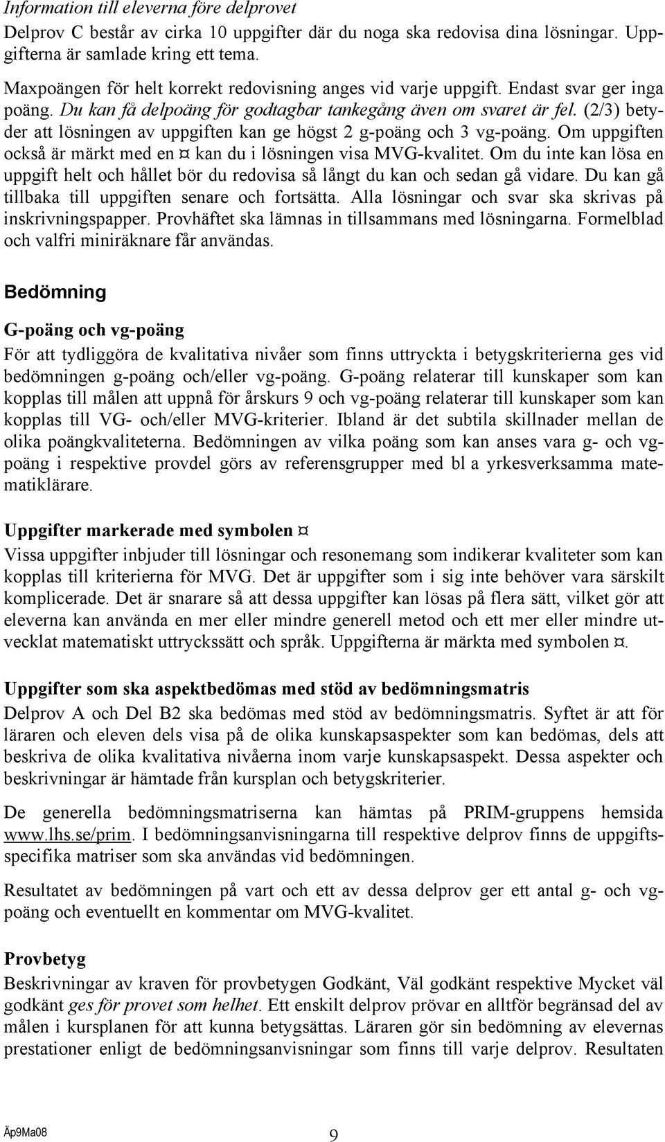 (2/3) betyder att lösningen av uppgiften kan ge högst 2 g-poäng och 3 vg-poäng. Om uppgiften också är märkt med en kan du i lösningen visa MVG-kvalitet.