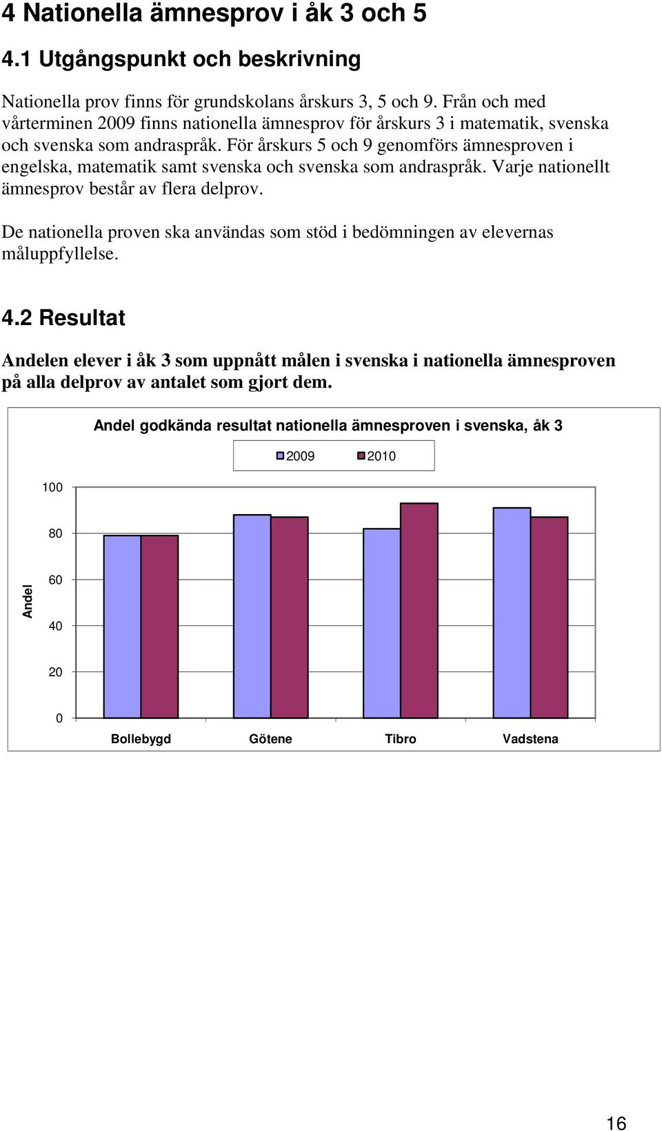 För årskurs 5 och 9 genomförs ämnesproven i engelska, matematik samt svenska och svenska som andraspråk. Varje nationellt ämnesprov består av flera delprov.