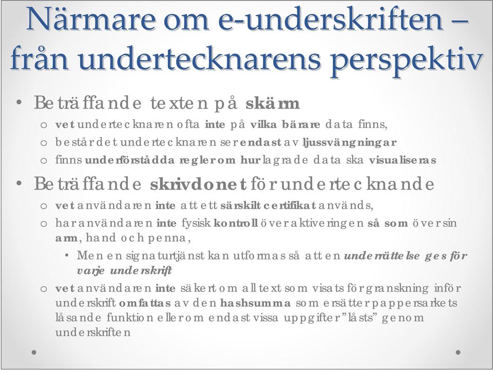 användaren inte fysisk kntrll över aktiveringen så sm över sin arm, hand ch penna, Men en signaturtjänst kan utfrmas så att en underrättelse ges för varje underskrift vet användaren