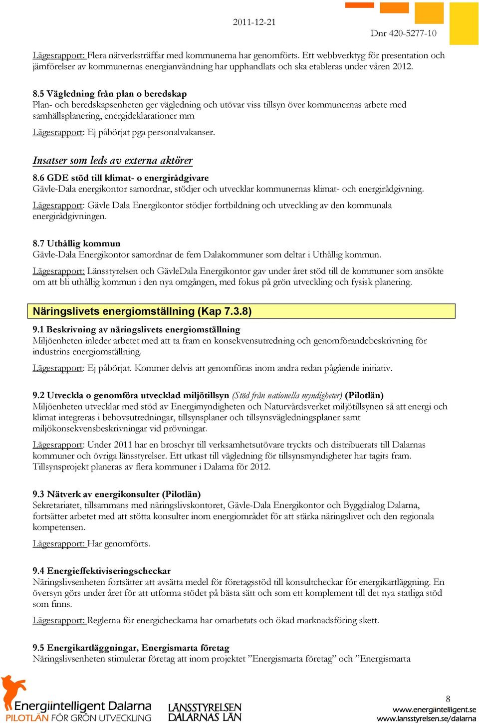 pga personalvakanser. 8.6 GDE stöd till klimat- o energirådgivare Gävle-Dala energikontor samordnar, stödjer och utvecklar kommunernas klimat- och energirådgivning.