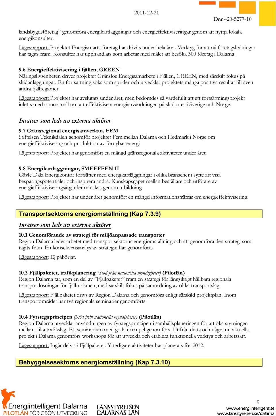 6 Energieffektivisering i fjällen, GREEN Näringslivsenheten driver projektet Gränslös Energisamarbete i Fjällen, GREEN, med särskilt fokus på skidanläggningar.