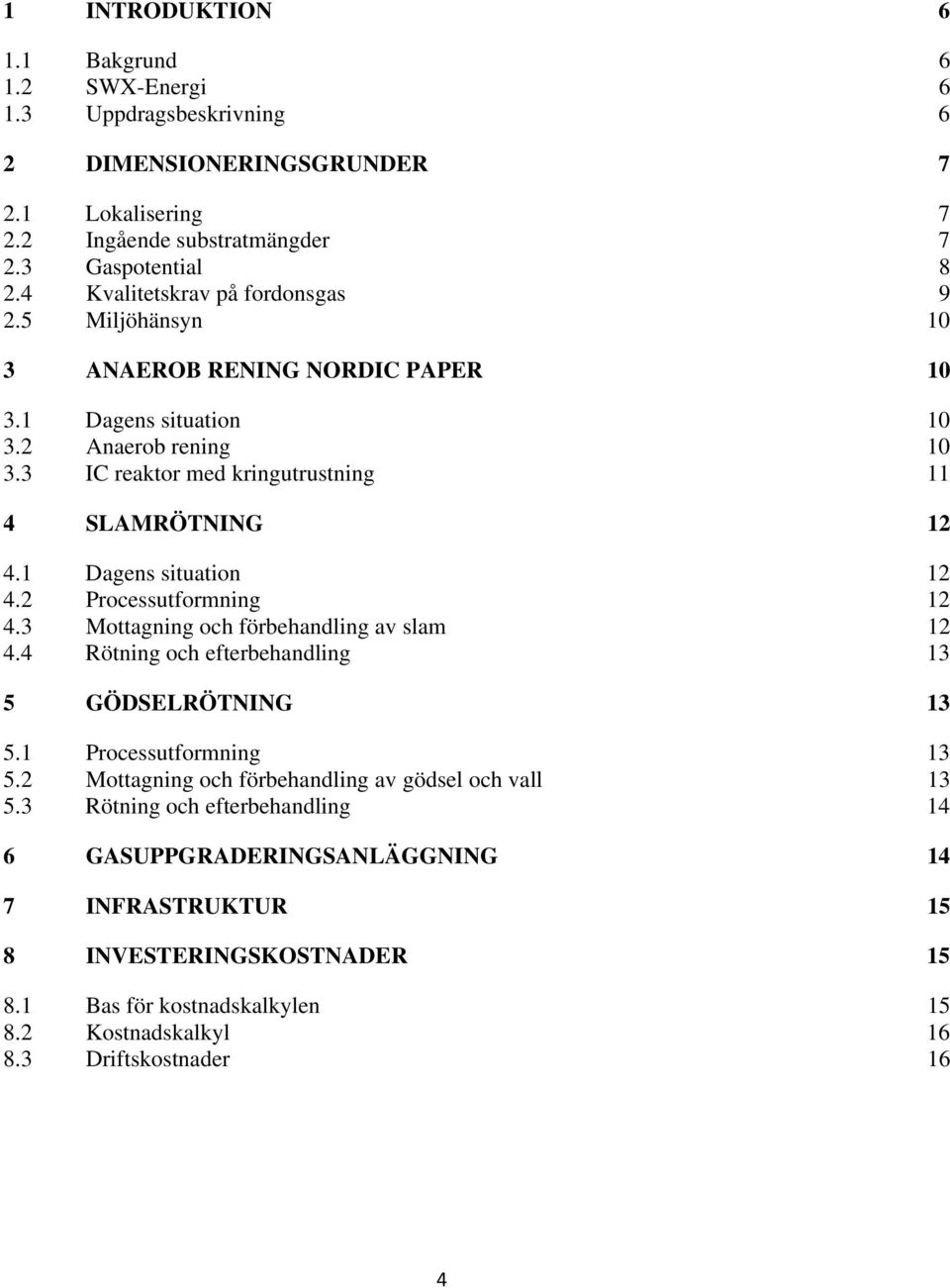 1 Dagens situation 12 4.2 Processutformning 12 4.3 Mottagning och förbehandling av slam 12 4.4 Rötning och efterbehandling 13 5 GÖDSELRÖTNING 13 5.1 Processutformning 13 5.