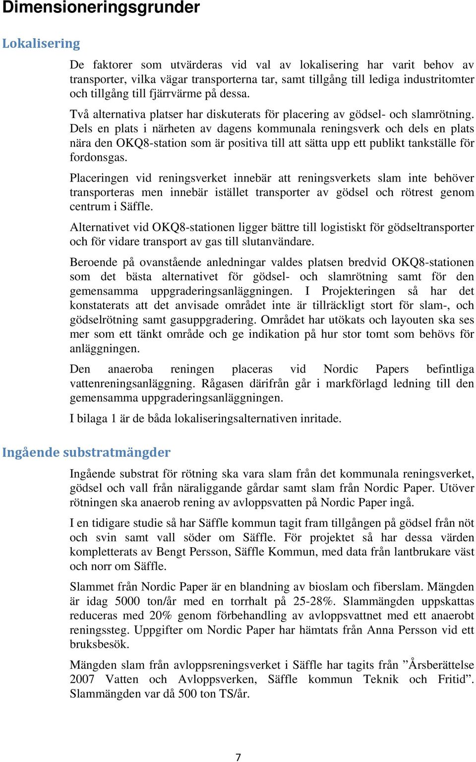 Dels en plats i närheten av dagens kommunala reningsverk och dels en plats nära den OKQ8-station som är positiva till att sätta upp ett publikt tankställe för fordonsgas.