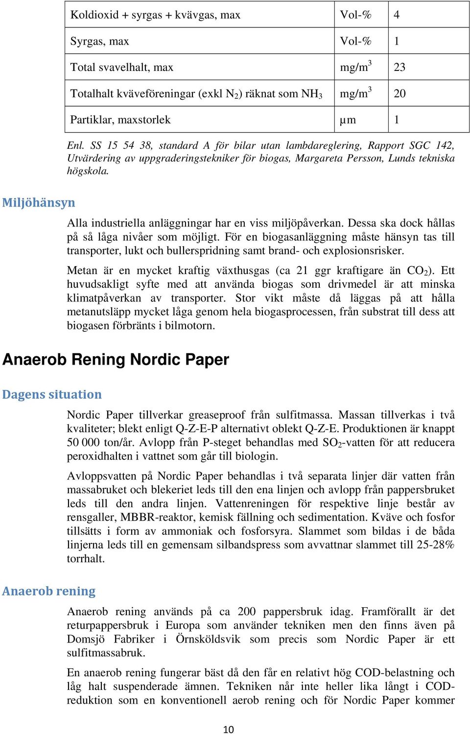 Alla industriella anläggningar har en viss miljöpåverkan. Dessa ska dock hållas på så låga nivåer som möjligt.