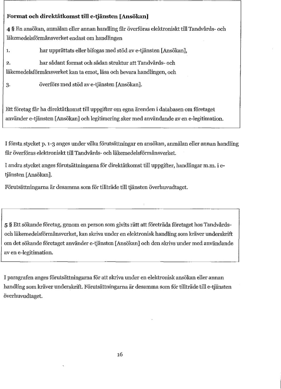 har sådant format och sådan struktur att Tandvårds- och läkemedelsförmånsverket kan ta emot, läsa och bevara handlingen, och 3 överförs med stöd ave-ijänsten [Ansökan].