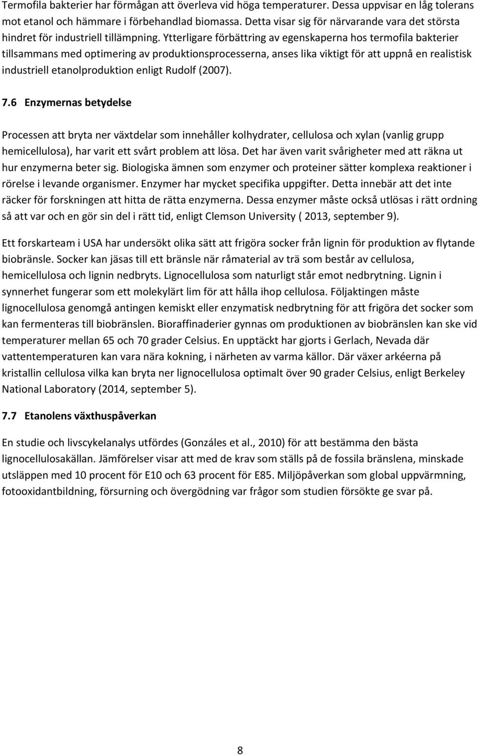 Ytterligare förbättring av egenskaperna hos termofila bakterier tillsammans med optimering av produktionsprocesserna, anses lika viktigt för att uppnå en realistisk industriell etanolproduktion