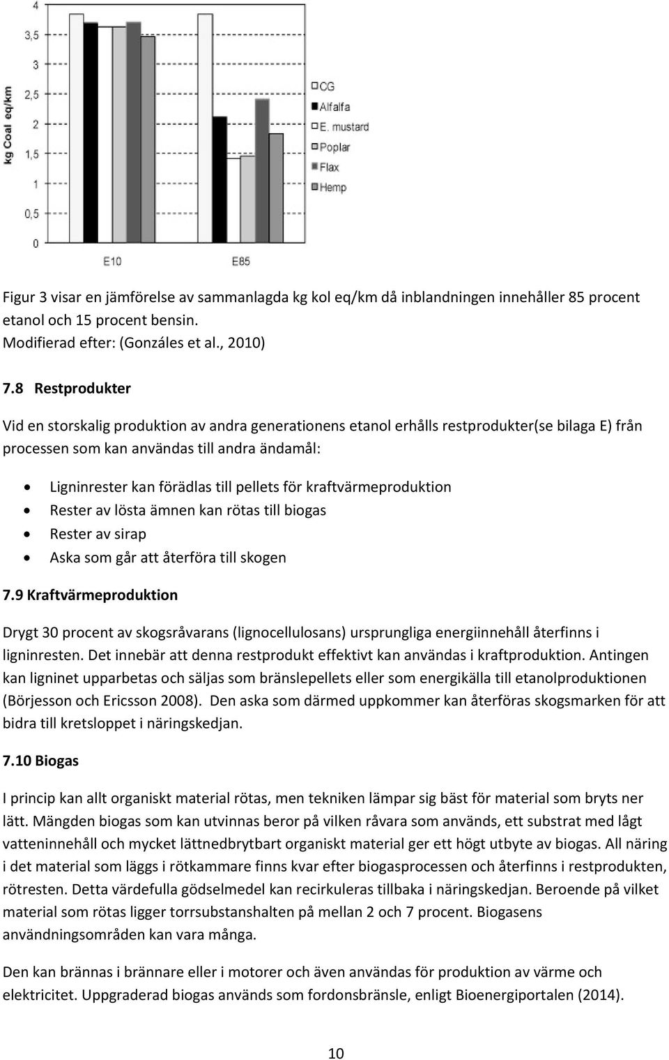 pellets för kraftvärmeproduktion Rester av lösta ämnen kan rötas till biogas Rester av sirap Aska som går att återföra till skogen 7.