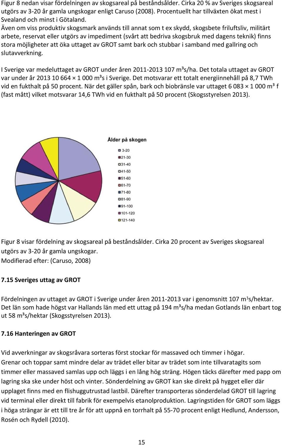 Även om viss produktiv skogsmark används till annat som t ex skydd, skogsbete friluftsliv, militärt arbete, reservat eller utgörs av impediment (svårt att bedriva skogsbruk med dagens teknik) finns