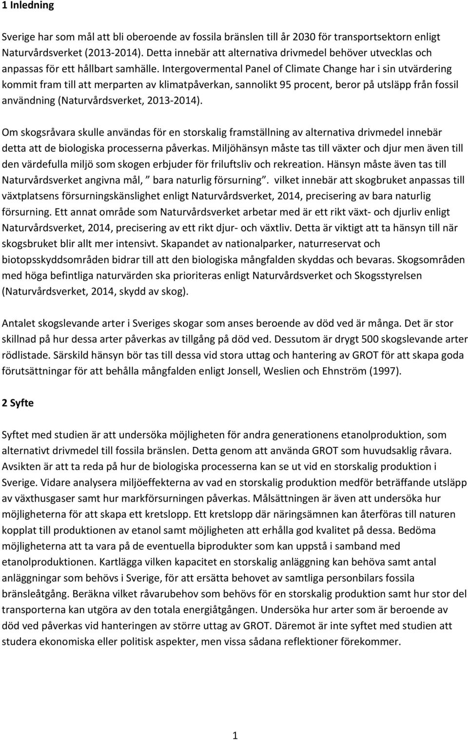 Intergovermental Panel of Climate Change har i sin utvärdering kommit fram till att merparten av klimatpåverkan, sannolikt 95 procent, beror på utsläpp från fossil användning (Naturvårdsverket, 2013