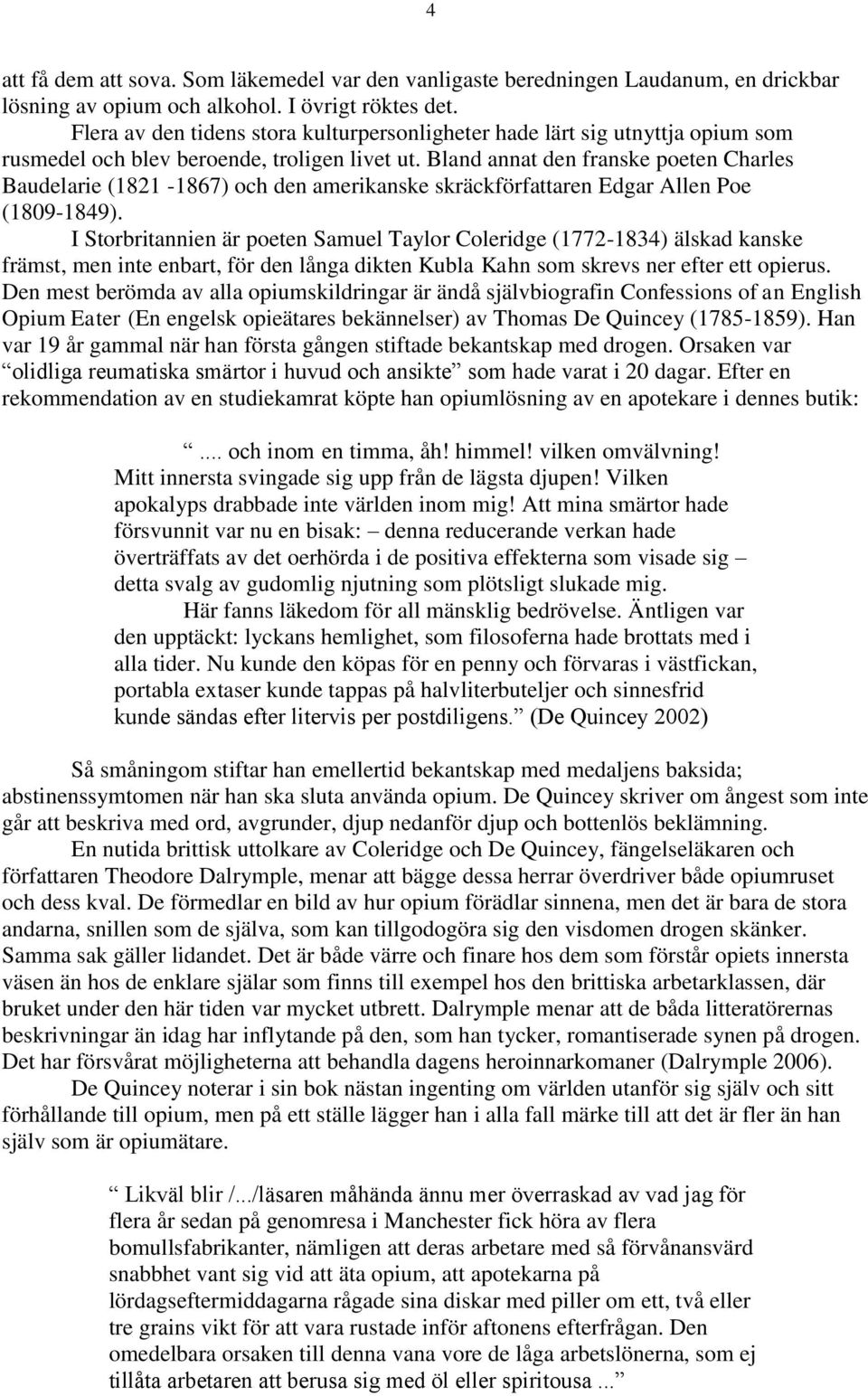 Bland annat den franske poeten Charles Baudelarie (1821-1867) och den amerikanske skräckförfattaren Edgar Allen Poe (1809-1849).